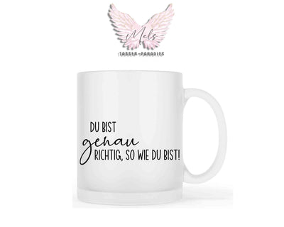 Du bist genau richtig, so wie du bist - mit Bild - Tasse